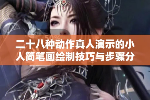 二十八种动作真人演示的小人简笔画绘制技巧与步骤分享