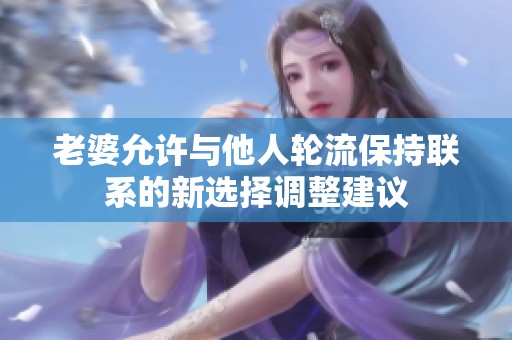 老婆允许与他人轮流保持联系的新选择调整建议