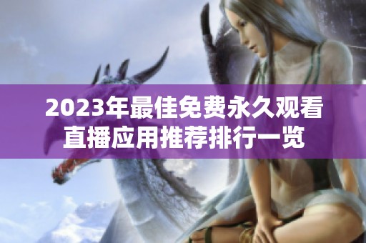 2023年最佳免费永久观看直播应用推荐排行一览