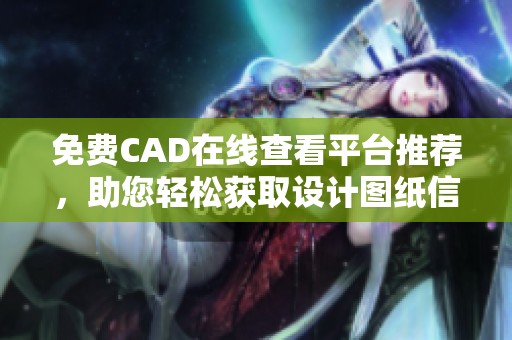免费CAD在线查看平台推荐，助您轻松获取设计图纸信息