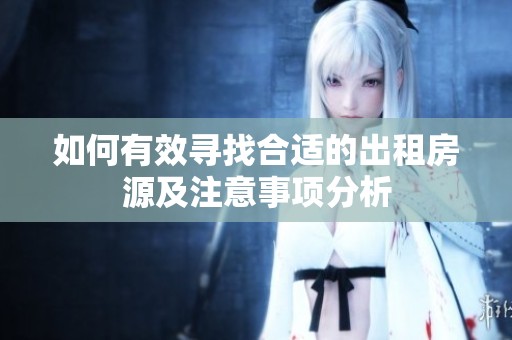 如何有效寻找合适的出租房源及注意事项分析