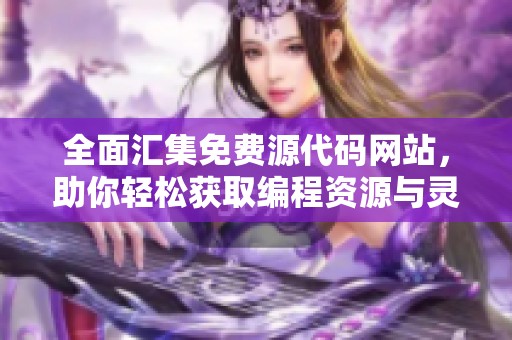 全面汇集免费源代码网站，助你轻松获取编程资源与灵感