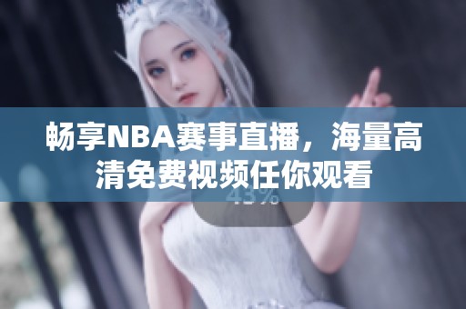 畅享NBA赛事直播，海量高清免费视频任你观看