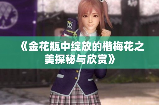 《金花瓶中绽放的楷梅花之美探秘与欣赏》