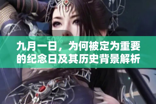 九月一日，为何被定为重要的纪念日及其历史背景解析