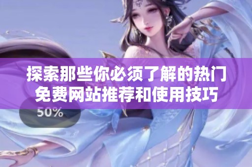探索那些你必须了解的热门免费网站推荐和使用技巧
