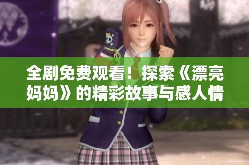 全剧免费观看！探索《漂亮妈妈》的精彩故事与感人情感全貌