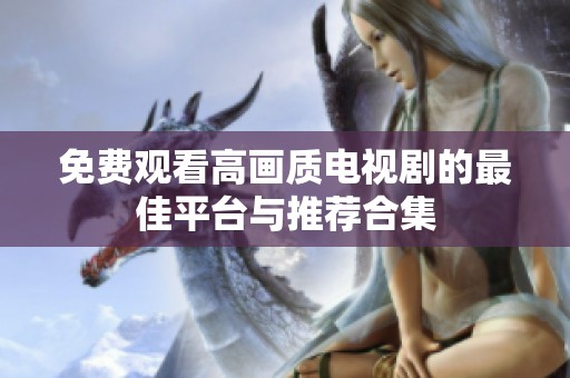 免费观看高画质电视剧的最佳平台与推荐合集