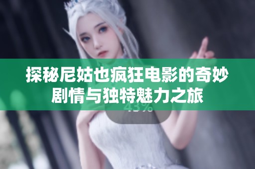探秘尼姑也疯狂电影的奇妙剧情与独特魅力之旅