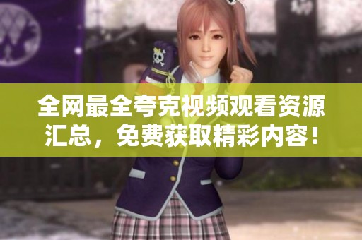 全网最全夸克视频观看资源汇总，免费获取精彩内容！