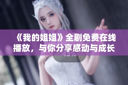 《我的姐姐》全剧免费在线播放，与你分享感动与成长的故事