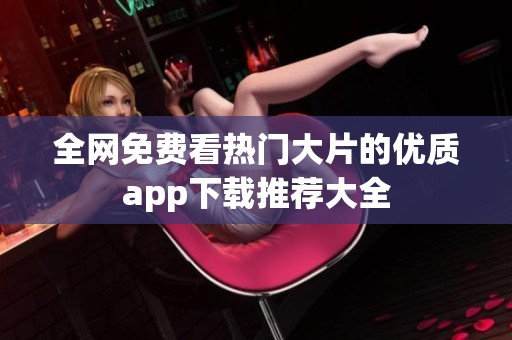 全网免费看热门大片的优质app下载推荐大全