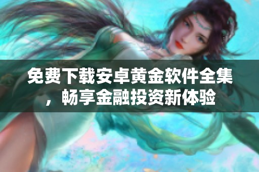 免费下载安卓黄金软件全集，畅享金融投资新体验