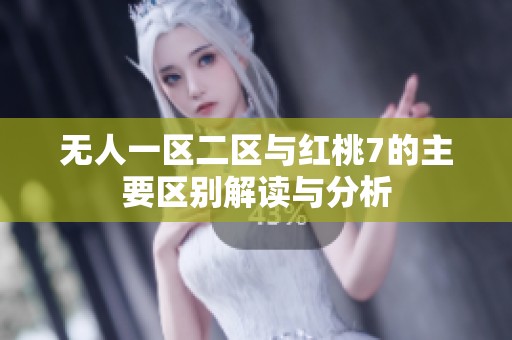 无人一区二区与红桃7的主要区别解读与分析