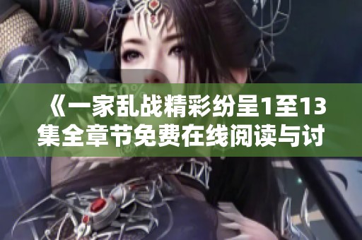 《一家乱战精彩纷呈1至13集全章节免费在线阅读与讨论》