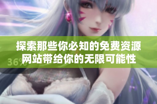 探索那些你必知的免费资源网站带给你的无限可能性