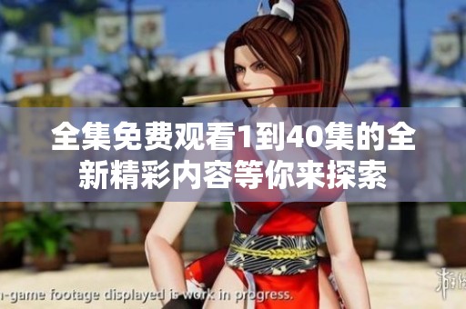 全集免费观看1到40集的全新精彩内容等你来探索