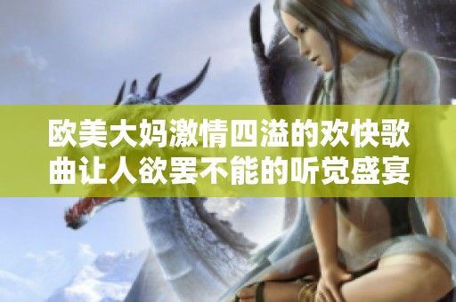 欧美大妈激情四溢的欢快歌曲让人欲罢不能的听觉盛宴