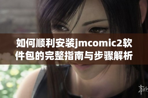 如何顺利安装jmcomic2软件包的完整指南与步骤解析