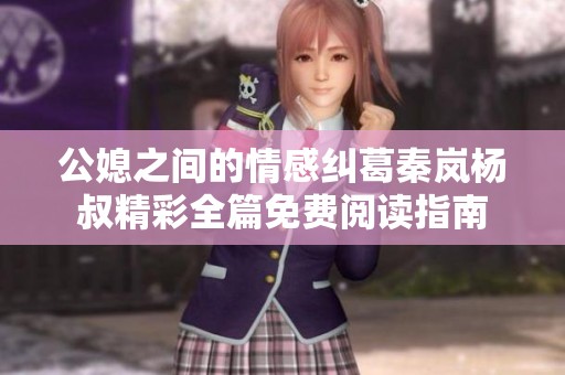 公媳之间的情感纠葛秦岚杨叔精彩全篇免费阅读指南