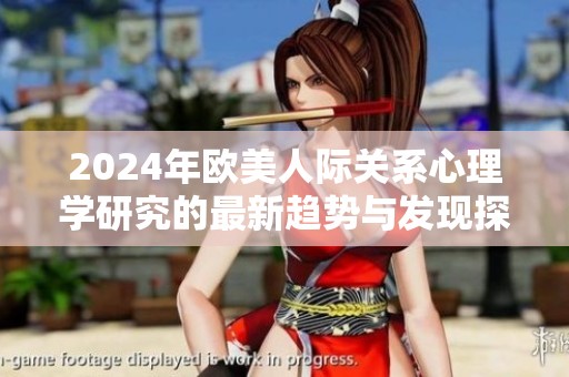 2024年欧美人际关系心理学研究的最新趋势与发现探究
