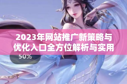 2023年网站推广新策略与优化入口全方位解析与实用技巧分享
