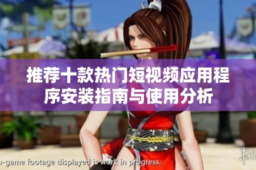 推荐十款热门短视频应用程序安装指南与使用分析