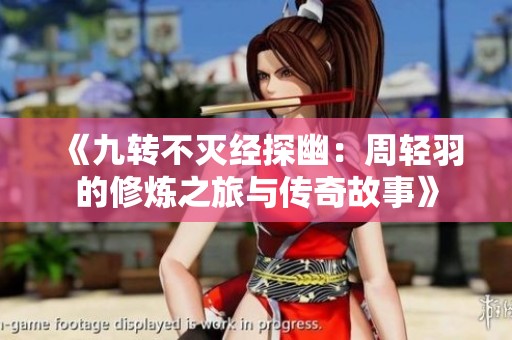 《九转不灭经探幽：周轻羽的修炼之旅与传奇故事》