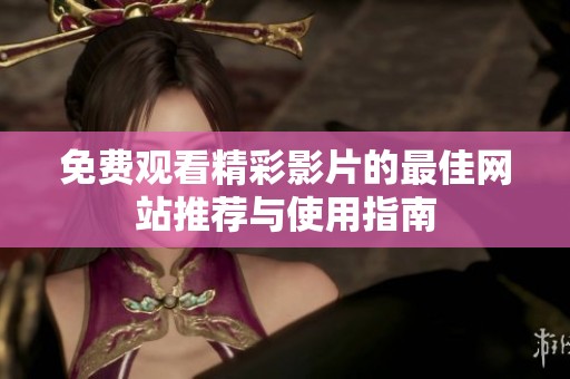 免费观看精彩影片的最佳网站推荐与使用指南