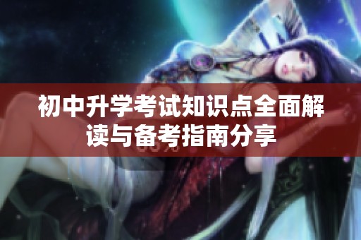 初中升学考试知识点全面解读与备考指南分享