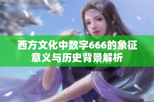 西方文化中数字666的象征意义与历史背景解析