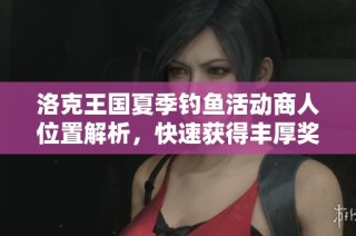 洛克王国夏季钓鱼活动商人位置解析，快速获得丰厚奖励