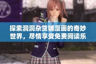 探索洞洞杂货铺漫画的奇妙世界，尽情享受免费阅读乐趣