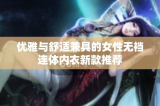 优雅与舒适兼具的女性无裆连体内衣新款推荐
