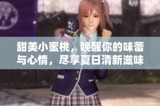 甜美小蜜桃，唤醒你的味蕾与心情，尽享夏日清新滋味