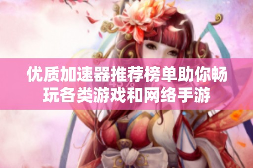 优质加速器推荐榜单助你畅玩各类游戏和网络手游
