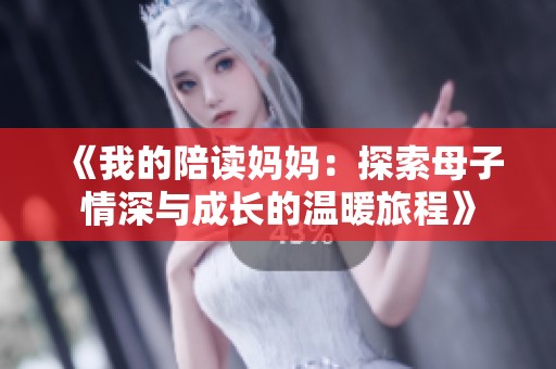 《我的陪读妈妈：探索母子情深与成长的温暖旅程》