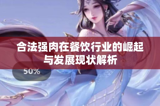 合法强肉在餐饮行业的崛起与发展现状解析