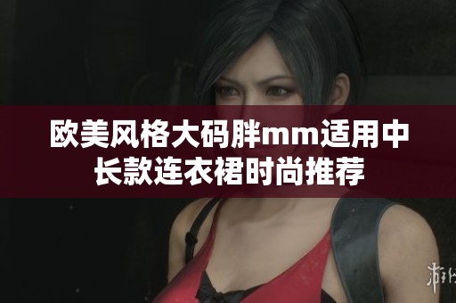 欧美风格大码胖mm适用中长款连衣裙时尚推荐