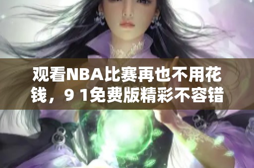 观看NBA比赛再也不用花钱，9 1免费版精彩不容错过